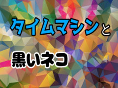 タイムマシンと黒いネコ